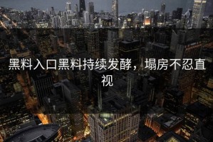 黑料入口黑料持续发酵，塌房不忍直视