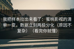 我把样本拉出来看了：蜜桃影视的清单一变，数据立刻两极分化（原因不复杂）（看完你就懂）