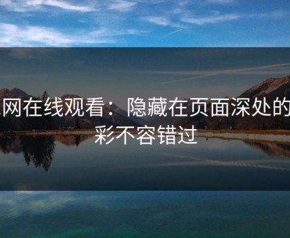 51网在线观看：隐藏在页面深处的精彩不容错过