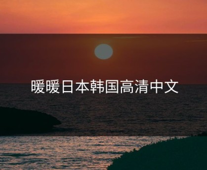 暖暖日本韩国高清中文