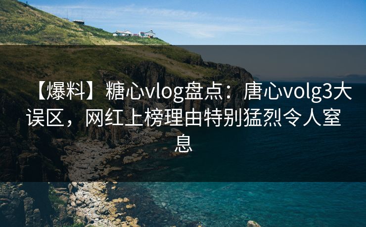 【爆料】糖心vlog盘点:唐心volg3大误区,网红上榜理由特别猛烈令人窒息 【爆料】糖心vlog盘点:唐心volg3大误区,网红上榜理由特别猛烈令人窒息